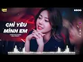 Download Lagu Chỉ Yêu Mình Em.2024.( Châu Khải Phong) Nhạc Remix|Nhạc trẻ edm chill gây nghiện.