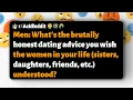 Men What brutally honest dating advice do you wish women understood