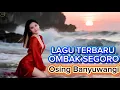 Lagu Lagu Terbaru OMBAK SEGORO - Osing Banyuwangi