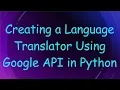 Creating a Language Translator Using Google API in Python