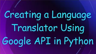 Creating a Language Translator Using Google API in Python