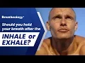 Lagu Should you hold your breath after the INHALE or EXHALE?