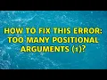 Ubuntu How to fix this error Too many positional arguments 1