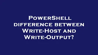 PowerShell difference between Write-Host and Write-Output
