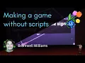 Making a game without scripts - Bramwell Williams