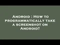 Android How to programmatically take a screenshot on Android