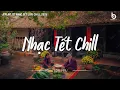 Lagu Tuyển Tập Nhạc Tết Chill 2026 - Nhạc Xuân Chill Nhẹ Nhàng Nghe Là Thấy Tết - Tết Về Đi Con