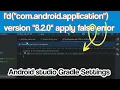 I d com android application version 8 2 0 apply false error Android studio Gradle Settings