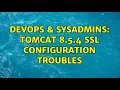 DevOps SysAdmins Tomcat 8 5 4 SSL configuration troubles