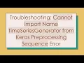 Troubleshooting Cannot Import Name TimeSeriesGenerator from Keras Preprocessing Sequence Error