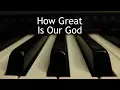 Download Lagu How Great Is Our God - piano instrumental cover with lyrics