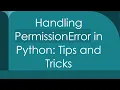 Handling PermissionError in Python Tips and Tricks