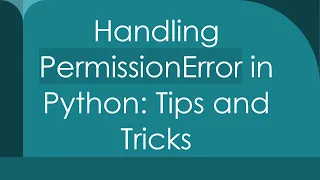 Handling PermissionError in Python Tips and Tricks