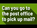 Can you go to the post office to pick up mail