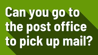 Can you go to the post office to pick up mail