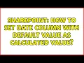 Sharepoint How to set Date column with default value as calculated value 4 Solutions