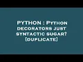 PYTHON Python decorators just syntactic sugar