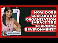 How Does Classroom Organization Impact The Learning Environment - Aspiring Teacher Guide