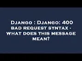 Django Django 400 bad request syntax - what does this message mean