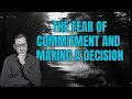 Confronting Our Fear of Commitment and Making a Decision