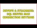 DevOps SysAdmins SQL Server max connection settings 3 Solutions