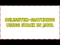 Delimiter-matching using Stack in Java 3 Solutions