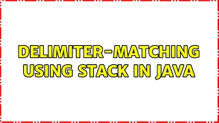Delimiter-matching using Stack in Java 3 Solutions