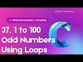 37 Display 1 to 100 Odd Numbers Using Loops in C Programming Lesson 37