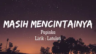 Download Papinka - Masih Mencintainya | Lirik MP3