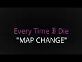 Every Time I Die   Map Change Lyrics
