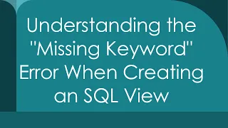 Understanding the Missing Keyword Error When Creating an SQL View