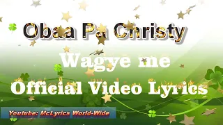 obaa pa christy wagye me video lyrics by mclyrics