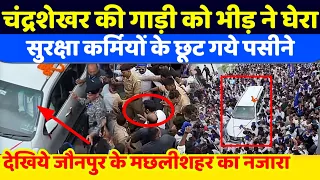 Chandrasekhar की गाड़ी को भीड़ ने घेरा! देखिये जौनपुर के मछलीशहर का नजारा 