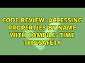 Code Review Accessing properties by name with compile-time typesafety 2 Solutions