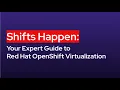 Shifts Happen Your Expert Guide to Red Hat OpenShift Virtualization