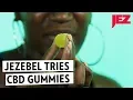 We Tried CBD Gummies To See What Happens Jezebel