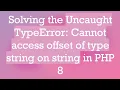 Solving the Uncaught TypeError Cannot access offset of type string on string in PHP 8