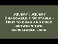 jQuery jQuery Draggable Sortable - How to drag and drop between two scrollable lists