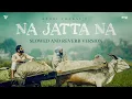 Download Lagu Na Jatta Na (Slowed and Reverb) | Laddi Chahal | Parmish Verma | Harp Farmer