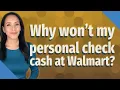 Why won t my personal check cash at Walmart