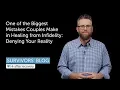 One of the Biggest Mistakes Couples Make in Healing from Infidelity Denying Your Reality