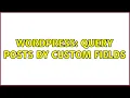 Wordpress Query posts by custom fields