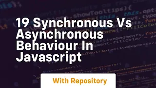 19 synchronous vs asynchronous behaviour in javascript