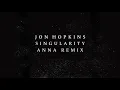 Jon Hopkins - Singularity (ANNA Remix) (Official Audio)