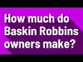 How much do Baskin Robbins owners make