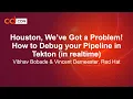 Houston We ve Got a Problem How to Debug your Pipeline in Tek Vibhav Bobade Vincent Demeester