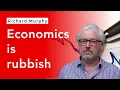 Almost all the economics taught and which informs our politics is completely rubbish