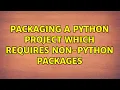 Packaging a python project which requires non-python packages