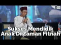 Sukses Mendidik Anak Di Zaman Fitnah | Al-Fatih Makassar | Ustadz Abdul Somad