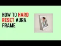 How To Hard Reset Aura Frame - Force Restart Troubleshooting Steps to Fix Common Issues